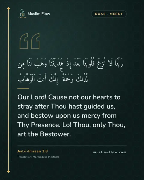 Aal-i-Imraan 3:8: Our Lord! Cause not our hearts to stray after Thou hast guided us, and bestow upon us mercy from…