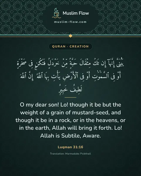 Luqman 31:16: O my dear son! Lo! though it be but the weight of a grain of mustard-seed, and though it be in a…