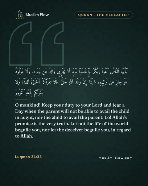 Luqman 31:33: O mankind! Keep your duty to your Lord and fear a Day when the parent will not be able to avail the…