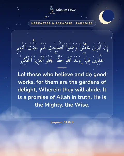 Luqman 31:8-9: Lo! those who believe and do good works, for them are the gardens of delight, Wherein they will…