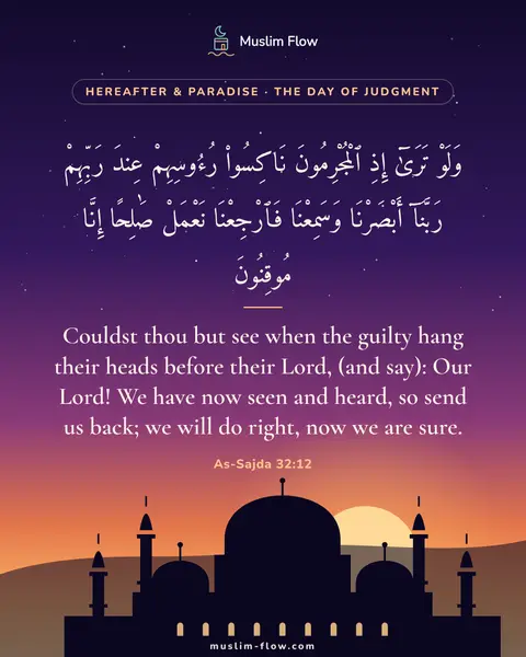 As-Sajda 32:12: Couldst thou but see when the guilty hang their heads before their Lord, (and say): Our Lord! We…