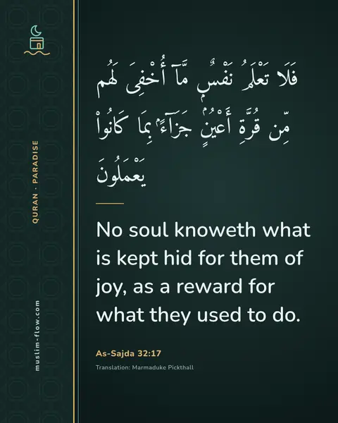 As-Sajda 32:17: No soul knoweth what is kept hid for them of joy, as a reward for what they used to do.