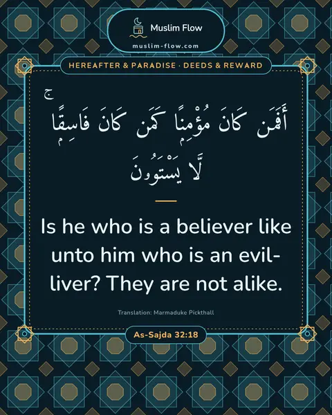 As-Sajda 32:18: Is he who is a believer like unto him who is an evil-liver? They are not alike.