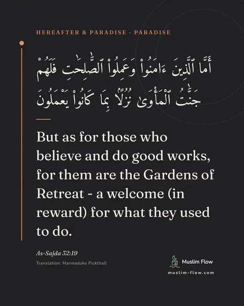 As-Sajda 32:19: But as for those who believe and do good works, for them are the Gardens of Retreat - a welcome (in…