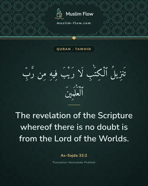 As-Sajda 32:2: The revelation of the Scripture whereof there is no doubt is from the Lord of the Worlds.