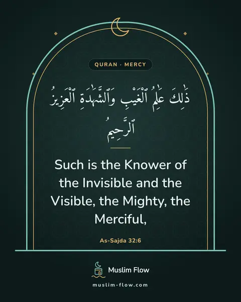 As-Sajda 32:6: Such is the Knower of the Invisible and the Visible, the Mighty, the Merciful,