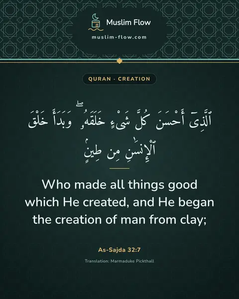 As-Sajda 32:7: Who made all things good which He created, and He began the creation of man from clay;