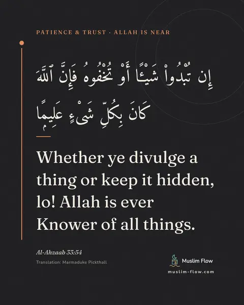 Al-Ahzaab 33:54: Whether ye divulge a thing or keep it hidden, lo! Allah is ever Knower of all things.