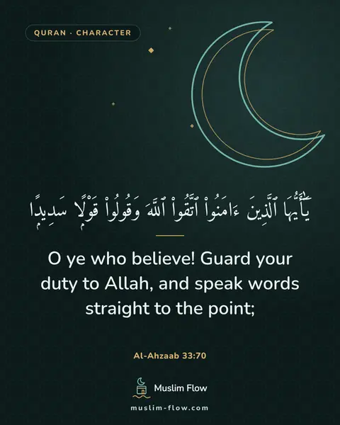 Al-Ahzaab 33:70: O ye who believe! Guard your duty to Allah, and speak words straight to the point;