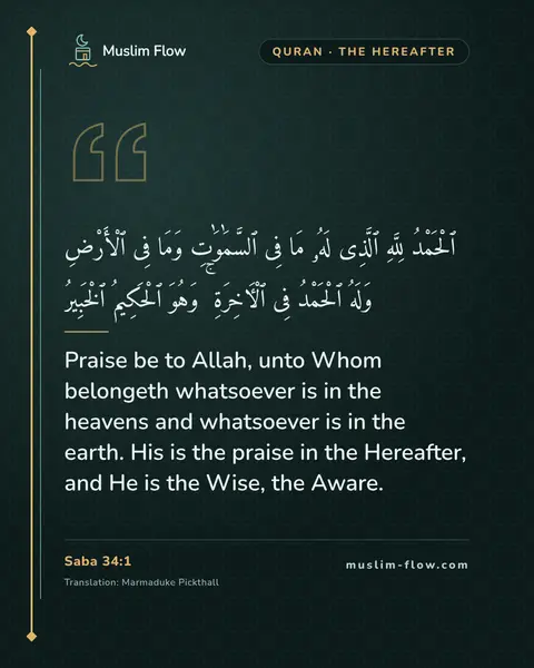 Saba 34:1: Praise be to Allah, unto Whom belongeth whatsoever is in the heavens and whatsoever is in the…