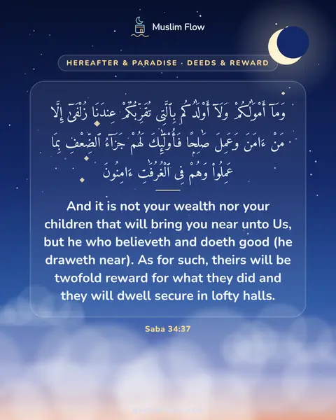 Saba 34:37: And it is not your wealth nor your children that will bring you near unto Us, but he who believeth…