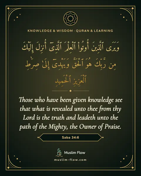 Saba 34:6: Those who have been given knowledge see that what is revealed unto thee from thy Lord is the truth…