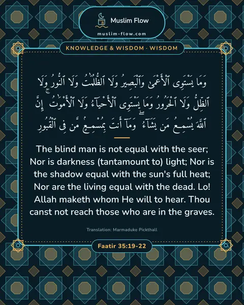 Faatir 35:19-22: The blind man is not equal with the seer; Nor is darkness (tantamount to) light; Nor is the shadow…