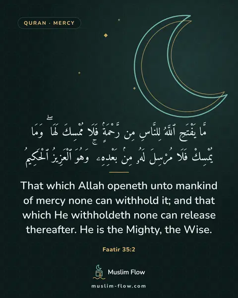 Faatir 35:2: That which Allah openeth unto mankind of mercy none can withhold it; and that which He withholdeth…