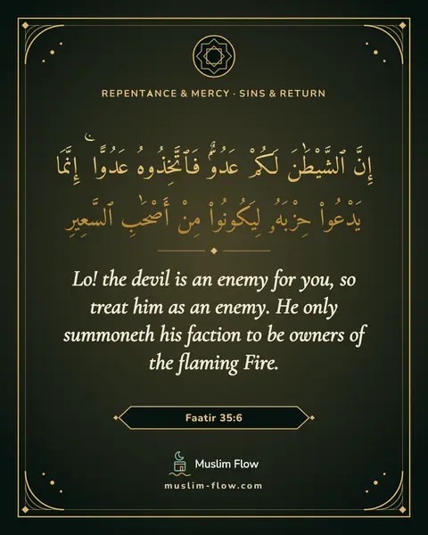 Faatir 35:6: Lo! the devil is an enemy for you, so treat him as an enemy. He only summoneth his faction to be…