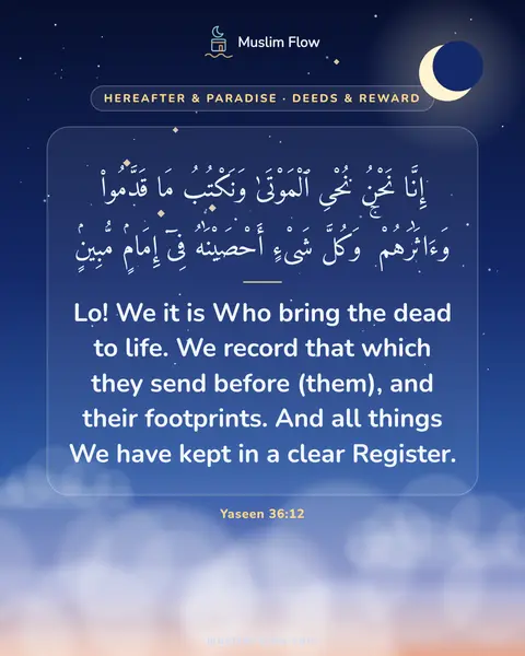 Yaseen 36:12: Lo! We it is Who bring the dead to life. We record that which they send before (them), and their…