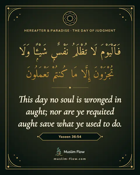 Yaseen 36:54: This day no soul is wronged in aught; nor are ye requited aught save what ye used to do.