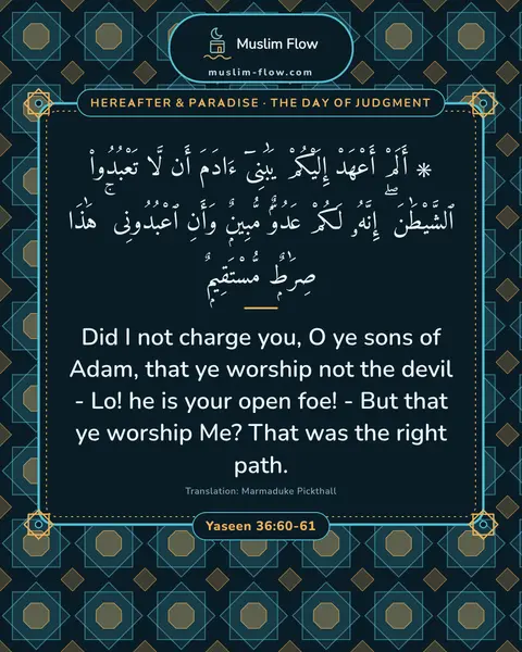 Yaseen 36:60-61: Did I not charge you, O ye sons of Adam, that ye worship not the devil - Lo! he is your open foe!…