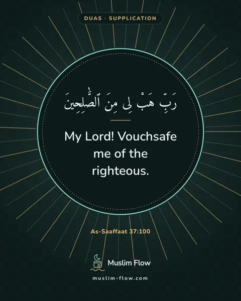 As-Saaffaat 37:100: My Lord! Vouchsafe me of the righteous.