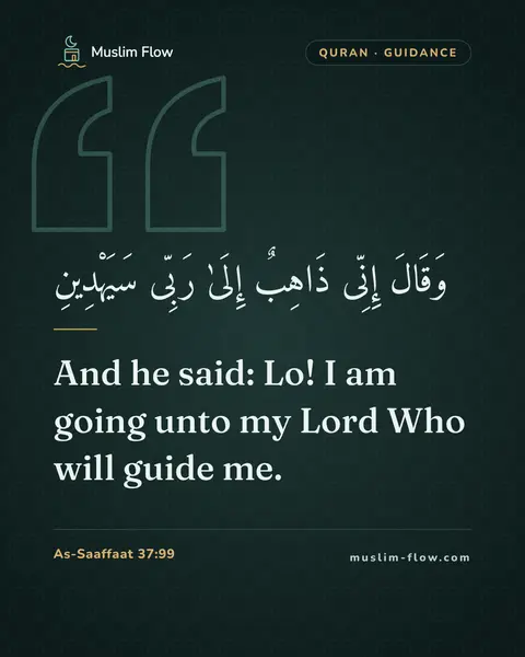 As-Saaffaat 37:99: And he said: Lo! I am going unto my Lord Who will guide me.