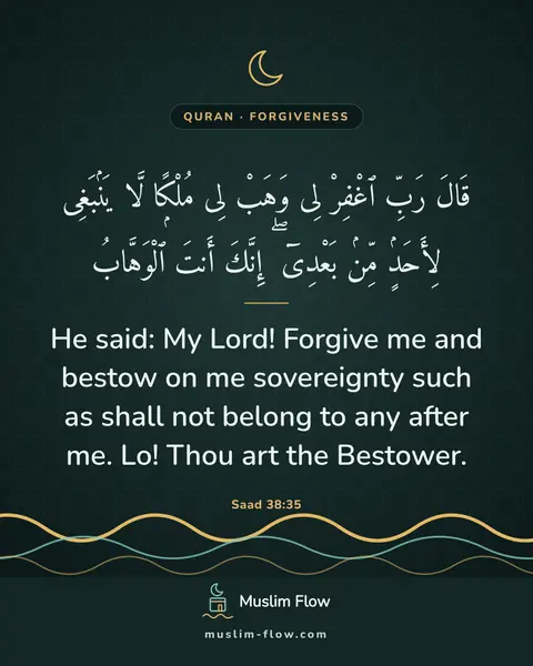 Saad 38:35: He said: My Lord! Forgive me and bestow on me sovereignty such as shall not belong to any after me…