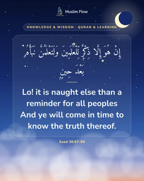 Saad 38:87-88: Lo! it is naught else than a reminder for all peoples And ye will come in time to know the truth…