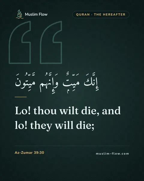 Az-Zumar 39:30: Lo! thou wilt die, and lo! they will die;