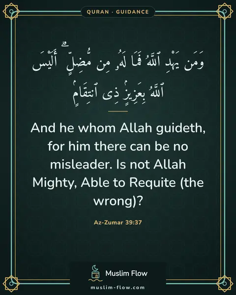 Az-Zumar 39:37: And he whom Allah guideth, for him there can be no misleader. Is not Allah Mighty, Able to Requite…