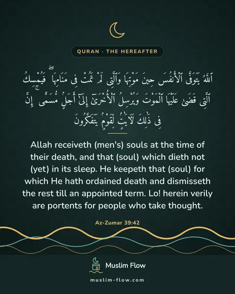 Az-Zumar 39:42: Allah receiveth (men's) souls at the time of their death, and that (soul) which dieth not (yet) in…