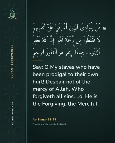 Az-Zumar 39:53: Say: O My slaves who have been prodigal to their own hurt! Despair not of the mercy of Allah, Who…