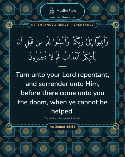 Az-Zumar 39:54: Turn unto your Lord repentant, and surrender unto Him, before there come unto you the doom, when ye…