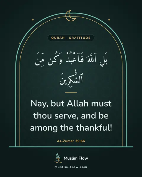 Az-Zumar 39:66: Nay, but Allah must thou serve, and be among the thankful!