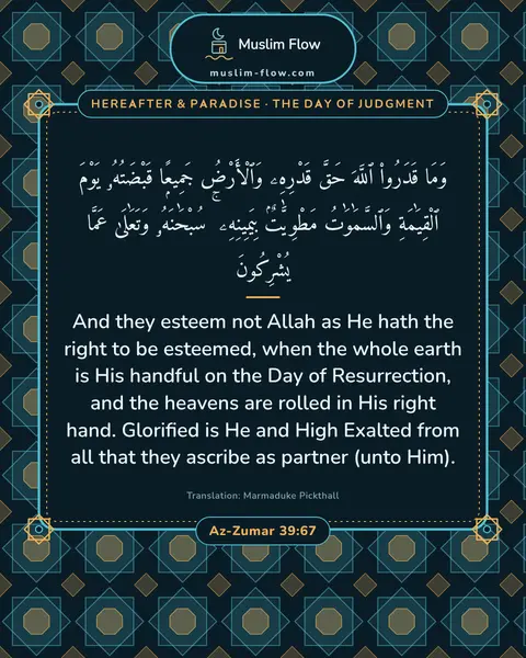Az-Zumar 39:67: And they esteem not Allah as He hath the right to be esteemed, when the whole earth is His handful…