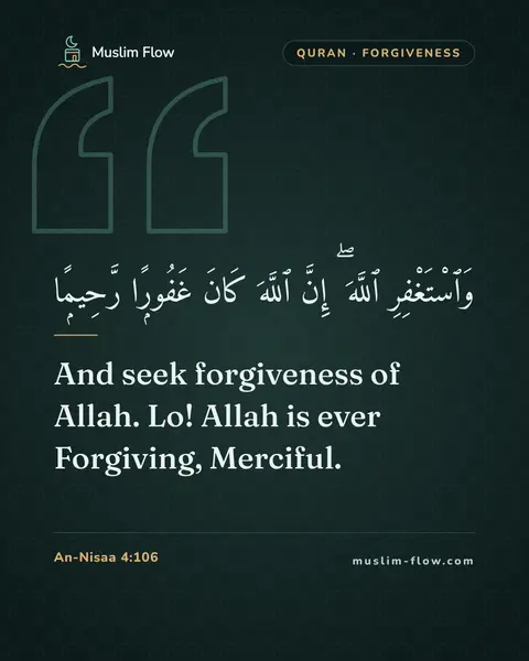 An-Nisaa 4:106: And seek forgiveness of Allah. Lo! Allah is ever Forgiving, Merciful.