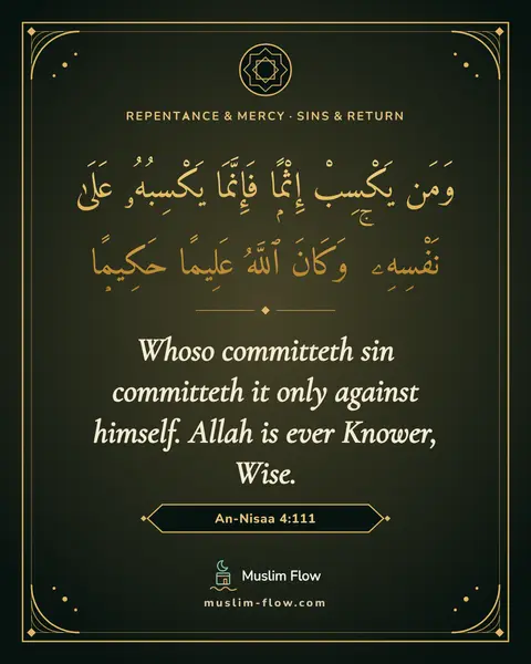 An-Nisaa 4:111: Whoso committeth sin committeth it only against himself. Allah is ever Knower, Wise.