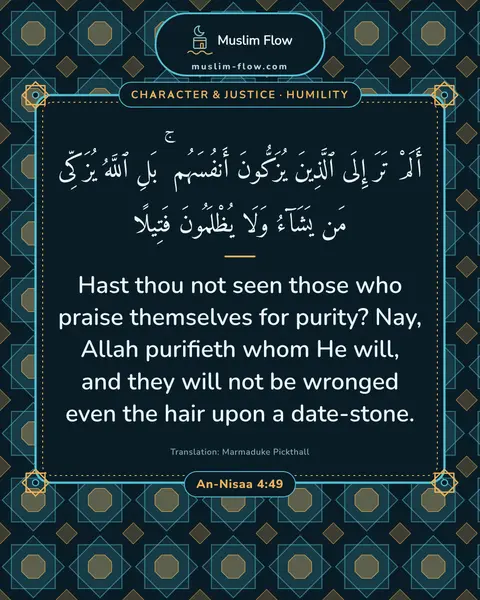 An-Nisaa 4:49: Hast thou not seen those who praise themselves for purity? Nay, Allah purifieth whom He will, and…