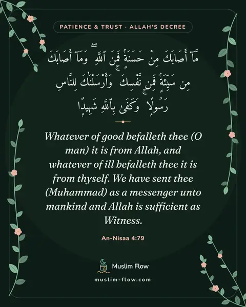 An-Nisaa 4:79: Whatever of good befalleth thee (O man) it is from Allah, and whatever of ill befalleth thee it is…
