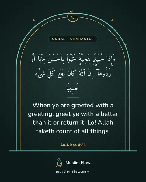 An-Nisaa 4:86: When ye are greeted with a greeting, greet ye with a better than it or return it. Lo! Allah taketh…