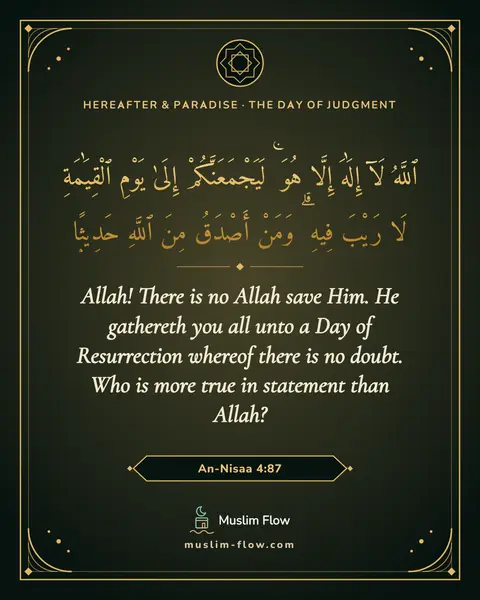 An-Nisaa 4:87: Allah! There is no Allah save Him. He gathereth you all unto a Day of Resurrection whereof there is…