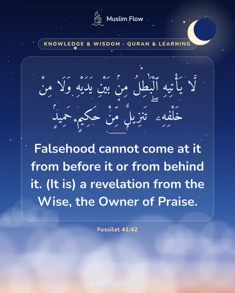 Fussilat 41:42: Falsehood cannot come at it from before it or from behind it. (It is) a revelation from the Wise…