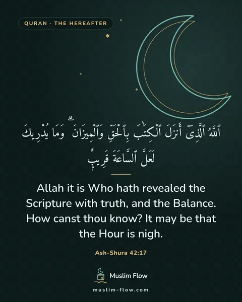 Ash-Shura 42:17: Allah it is Who hath revealed the Scripture with truth, and the Balance. How canst thou know? It…