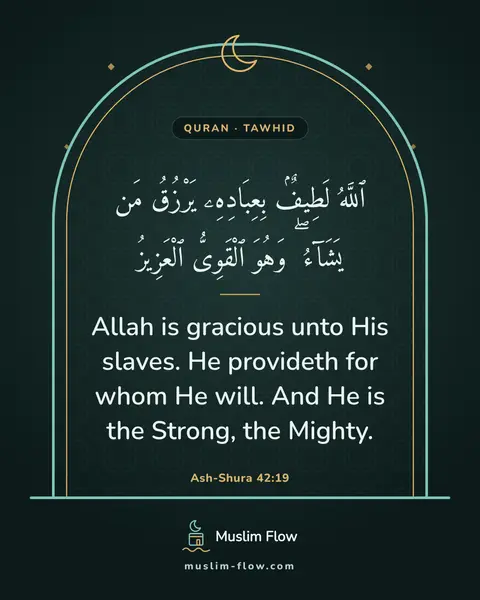 Ash-Shura 42:19: Allah is gracious unto His slaves. He provideth for whom He will. And He is the Strong, the Mighty.