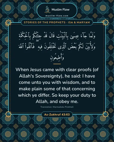 Az-Zukhruf 43:63: When Jesus came with clear proofs (of Allah's Sovereignty), he said: I have come unto you with…