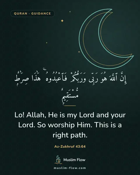 Az-Zukhruf 43:64: Lo! Allah, He is my Lord and your Lord. So worship Him. This is a right path.