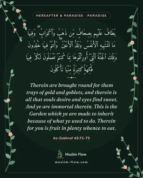 Az-Zukhruf 43:71-73: Therein are brought round for them trays of gold and goblets, and therein is all that souls desire…
