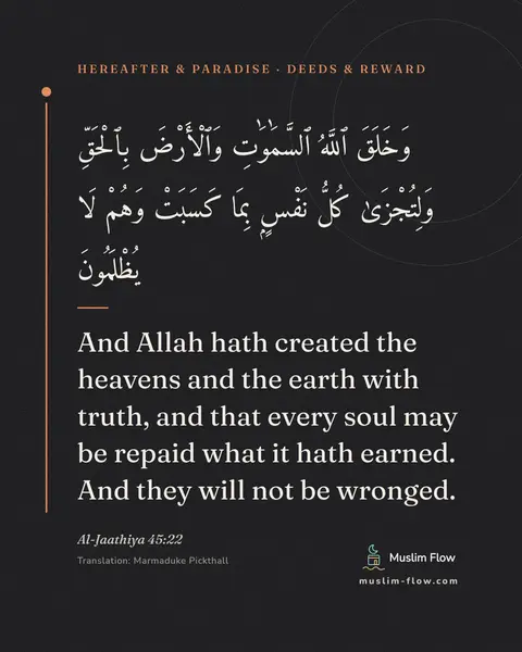 Al-Jaathiya 45:22: And Allah hath created the heavens and the earth with truth, and that every soul may be repaid what…