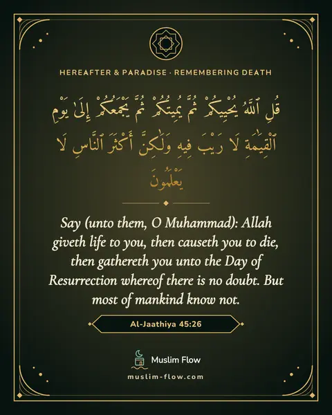 Al-Jaathiya 45:26: Say (unto them, O Muhammad): Allah giveth life to you, then causeth you to die, then gathereth you…