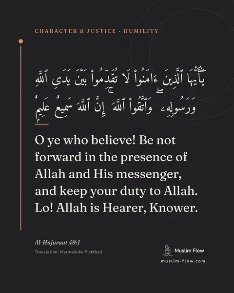 Al-Hujuraat 49:1: O ye who believe! Be not forward in the presence of Allah and His messenger, and keep your duty to…