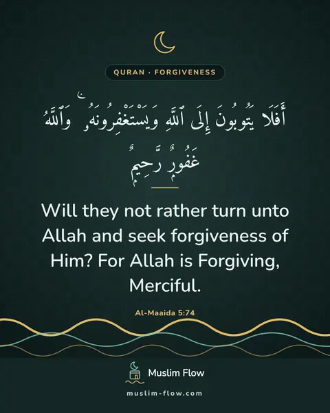 Al-Maaida 5:74: Will they not rather turn unto Allah and seek forgiveness of Him? For Allah is Forgiving, Merciful.