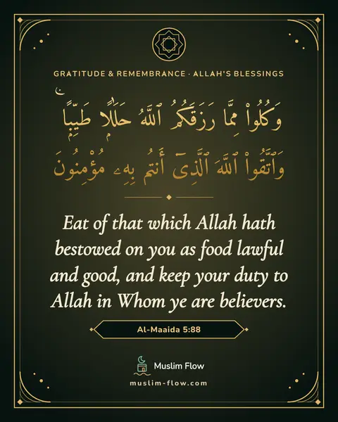 Al-Maaida 5:88: Eat of that which Allah hath bestowed on you as food lawful and good, and keep your duty to Allah…